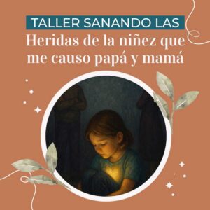 Taller On Line Sanando las heridas de la niñez que me causó papá y mamá
